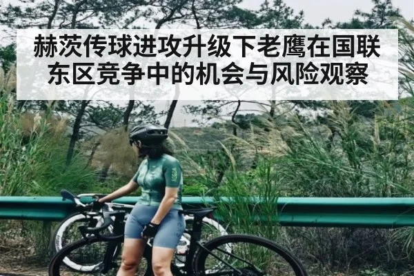 赫茨传球进攻升级下老鹰在国联东区竞争中的机会与风险观察